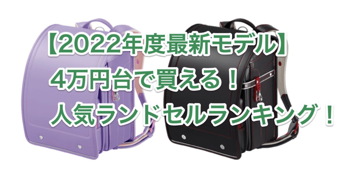 21年度最新モデル 4万円台で買える 人気ランドセルランキング ランドセル執事
