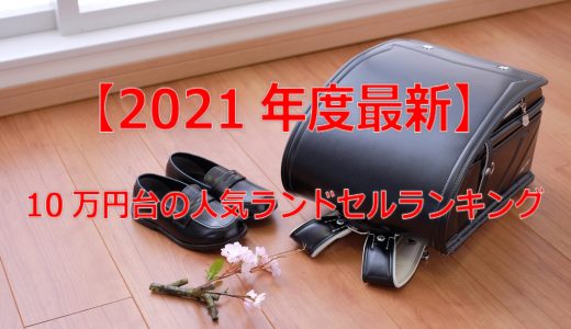 【2021年度最新】10万円台の人気ランドセルランキング