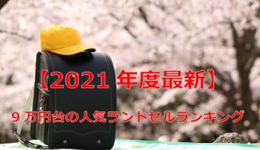 【2021年度最新】9万円台の人気ランドセルランキング！